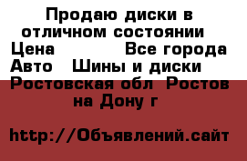 Продаю диски в отличном состоянии › Цена ­ 8 000 - Все города Авто » Шины и диски   . Ростовская обл.,Ростов-на-Дону г.